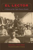 El Lector: A History of the Cigar Factory Reader (LLILAS Translations from Latin America Series) 0292721757 Book Cover