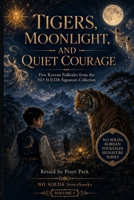 Tigers, Moonlight, and Quiet Courage: Five Korean Folktales from the NO SOLDA Signature Collection B0H4QY35JR Book Cover