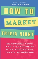 How to Market Trivia Night: Skyrocket Your Bar's Popularity with Successful Trivia Marketing - Actionable Strategies for Attracting Crowds and Boo B0CQCLKL2R Book Cover