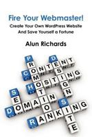 Fire Your Webmaster!: Create Your Own Wordpress Website and Save Yourself a Fortune 1908101148 Book Cover