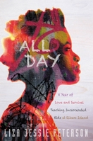 All Day: A Year of Love and Survival Teaching Incarcerated Kids at Rikers Island, New York's Most Notorious Jail 1455570923 Book Cover