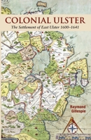 Colonial Ulster: The Settlement of East Ulster, 1600-1641 (Studies in Irish History) 0902561316 Book Cover