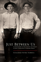 Just Between Us: An Ethnography of Male Identity and Intimacy in Rural Communities of Northern Mexico 0816530947 Book Cover