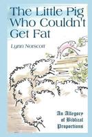 The Little Pig That Couldn't Get Fat: A Modern Christian Allegory 1627469087 Book Cover