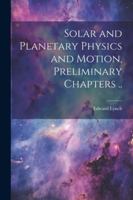 Solar and Planetary Physics and Motion, Preliminary Chapters .. 1022723189 Book Cover