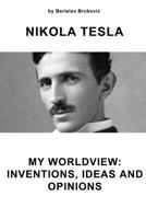 Nikola Tesla My Worldview: Inventions, Ideas, and Opinions 1495956474 Book Cover