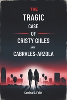 THE TRAGIC CASE OF CHRISTY GILES AND HILDA CABRALES-ARZOLA: A Harrowing True Crime Story of Betrayal, Loss, and the Fight for Justice in Los Angeles B0DV3JD2ZB Book Cover