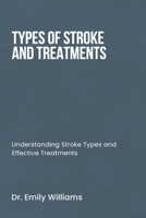 TYPES OF STROKE AND TREATMENT: Understanding Stroke Types and Effective Treatments B0DPDHN92K Book Cover
