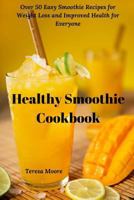 Healthy Smoothie Cookbook: Over 50 Easy Smoothie Recipes for Weight Loss and Improved Health for Everyone 1793467609 Book Cover