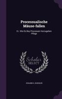Processualische Mause-Fallen: D.I. Wie Es Bey Processen Herzugehen Pflege 1274294126 Book Cover