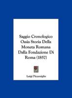 Saggio Cronologico, Ossia Storia Della Moneta Romana Dalla Fondazione Di Roma Alla Caduta Dell'impero d'Occidente (Classic Reprint) 1167568389 Book Cover