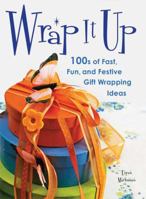 Wrap It Up: 100s of Fast, Fun, and Festive Gift Wrapping Ideas 0312574827 Book Cover