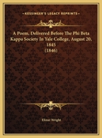 A Poem, Delivered Before The Phi Beta Kappa Society In Yale College, August 20, 1845 1248891155 Book Cover