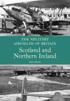 Military Airfields of Britain: Scotland and Northern Ireland 1847970273 Book Cover