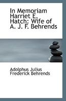 In Memoriam Harriet E. Hatch: Wife of A. J. F. Behrends 1113334061 Book Cover