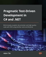 Pragmatic Test-Driven Development in C# and .NET: Write loosely coupled, documented, and high-quality code with DDD using familiar tools and libraries 1803230193 Book Cover