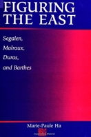 Figuring the East: Segalen, Malraux, Duras, and Barthes 0791443868 Book Cover