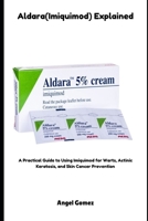 Aldara(Imiquimod) Explained: A Practical Guide to Using Imiquimod for Warts, Actinic Keratosis, and Skin Cancer Prevention B0FLJX8VJF Book Cover
