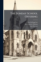 The Sunday School Offering: Designed to Please and Instruct Children and Youth, and Especially Adapted to Sabbath School Exhibitions 1149712163 Book Cover