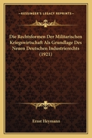 Die Rechtsformen Der Militarischen Kriegswirtschaft Als Grundlage Des Neuen Deutschen Industrierechts (1921) 1166745538 Book Cover