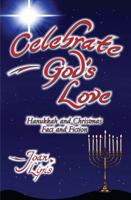 Celebrate God's Love: Hanukkah and Christmas Fact and Fiction 0986203300 Book Cover