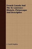 French Canada and the St. Lawrence; Historic, Picturesque and Descriptive 1409764044 Book Cover