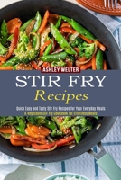 Stir Fry Recipes: A Vegetable Stir Fry Cookbook for Effortless Meals 1990334482 Book Cover