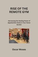 Rise of the Remote Gym: Building and Expanding Your Fitness Business in the Online World B0CRMBV8PQ Book Cover