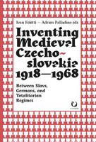 Inventing Medieval Czechoslovakia 1918-1968: Between Slavs, Germans, and Totalitarian Regimes 8833133109 Book Cover