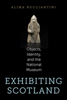 Exhibiting Scotland: Objects, Identity, and the National Museum 1625343299 Book Cover