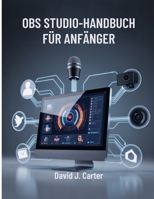 OBS STUDIO-HANDBUCH FÜR ANFÄNGER: Schritt-für-Schritt-Anleitung für Streaming, YouTube und Online-Unterricht (German Edition) B0FPQW6JQJ Book Cover
