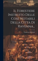 Il Forestiere Instruito Delle Cose Notabili Della Citta' Di Ravenna, E Suburbane Della Medesima: Operetta (Classic Reprint) 1022621157 Book Cover