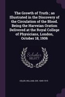 The Growth Of Truth As Illustrated In The Discovery Of The Circulation Of The Blood 0548485445 Book Cover