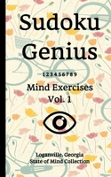 Sudoku Genius Mind Exercises Volume 1 : Loganville, Georgia State of Mind Collection 1654042595 Book Cover