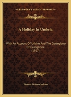 A Holiday in Umbria: With an Account of Urbino and the Cortegiano of Castiglione 1145761380 Book Cover