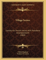 Village Scenes: Cantata For Female Voices, With Pianoforte Accompaniment (1804) 1377869911 Book Cover