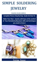 Simple Soldering Jewelry Making Made Simple: Complete Picture Step By Step Guide On How To Make Your Own Jewelry with Ease at the comfort of Your Home (Including basic skills and techniques B0932G8FLS Book Cover