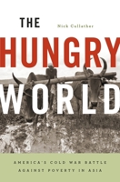 The Hungry World: America's Cold War Battle Against Poverty in Asia 0674050789 Book Cover