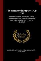 The Wentworth Papers, 1705-1739: Selected From the Private and Family Correspondence of Thomas Wentworth, Lord Raby, Created in 1711 Earl of Strafford 1375663569 Book Cover