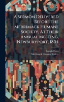 A Sermon Delivered Before The Merrimack Humane Society, At Their Annual Meeting, Newburyport, 1804 1024316653 Book Cover