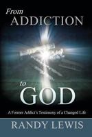 From Addiction to God: A Former Addict's Testimony of a Changed Life 194205629X Book Cover