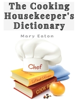 The Cooking Housekeeper's Dictionary: A System Of Modern Cookery 1805477749 Book Cover