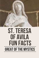 St. Teresa Of Avila Fun Facts: Great Of The Mystics: St Teresa Of Avila Facts B098JS1QJS Book Cover