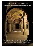 Der Speyerer Dom: Vom salischen Kaisertum zur modernen Zeit: Die Geschichte, Architektur und symbolische Bedeutung eines Welterbes (German Edition) 3384435869 Book Cover