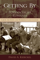 Getting by in Postsocialist Romania: Labor, the Body, & Working-class Culture (New Anthropologies of Europe) 025321940X Book Cover