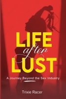 Life After Lust: A Journey Beyond the Sex Industry B0C9K9ZGJW Book Cover