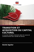 TRANSITION ET ACQUISITION DU CAPITAL CULTUREL: Le cas des immigrés mexicains dans les zones de conditionnement des viandes du Kansas 620362358X Book Cover