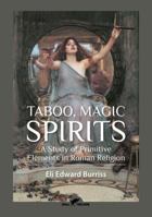 Taboo, Magic, Spirits: A Study Of Primitive Elements In Roman Religion 9492355035 Book Cover