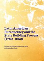Latin American Bureaucracy and the State Building Process (1780-1860) 1443848581 Book Cover