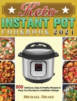 Keto Instant Pot Cookbook 2021: 800 Delicious, Easy & Healthy Recipes to Keep You Devoted to a Healthier Lifestyle 1801243107 Book Cover
